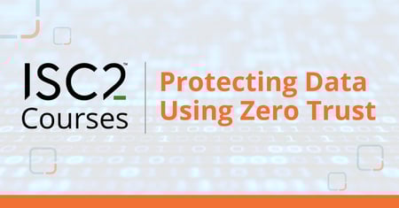 ISC2 Courses - Protecting Data Using Zero Trust